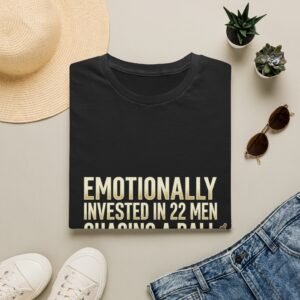 Home soccer fan t shirt — “emotionally invested in 22 men chasing a ball”