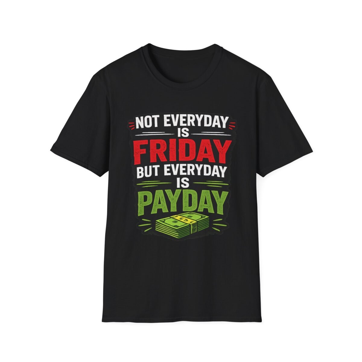 funny 'not everyday is friday, but everyday is payday' graphic unisex t‑shirt