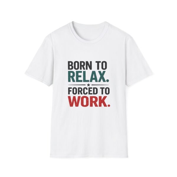 born to relax. forced to work. unisex t shirt — casual graphic tee for chill vibes