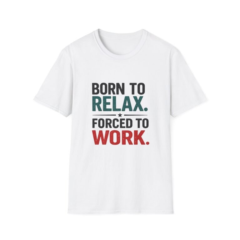 born to relax. forced to work. unisex t shirt — casual graphic tee for chill vibes