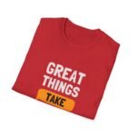 great things take time unisex t shirt — inspirational quote tee for patience & motivation