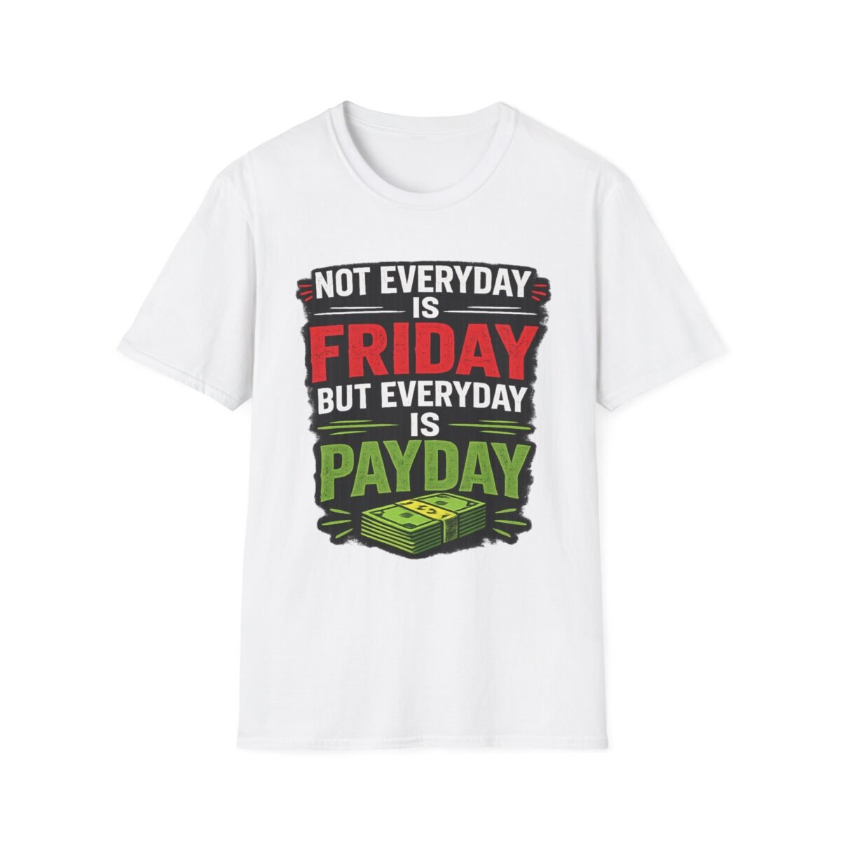 funny 'not everyday is friday, but everyday is payday' graphic unisex t‑shirt
