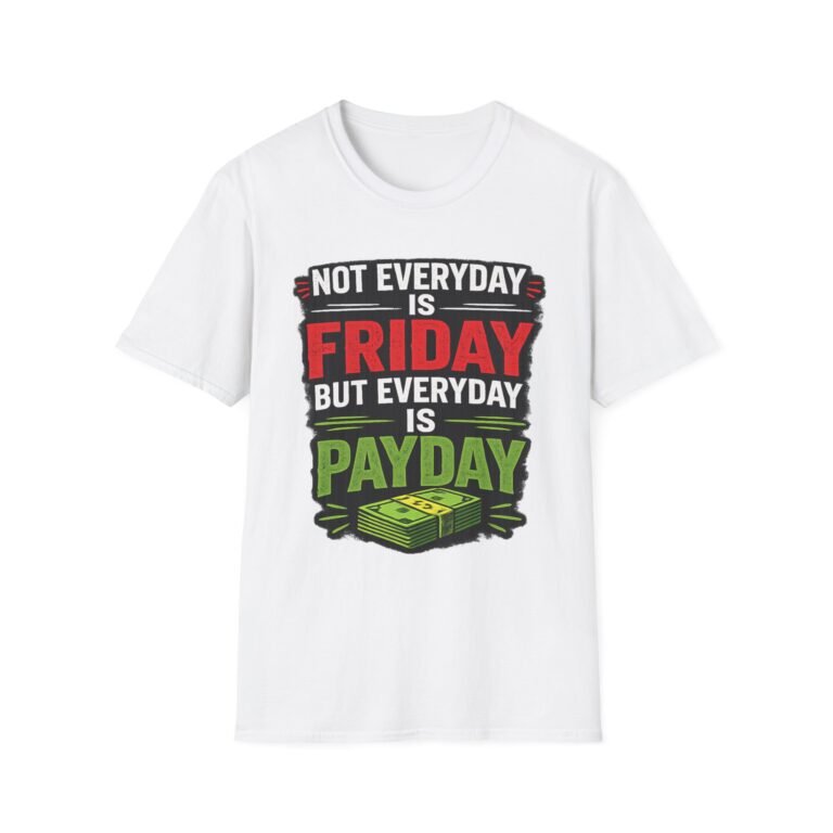 funny 'not everyday is friday, but everyday is payday' graphic unisex t‑shirt