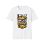 i work hard so my dog can have a better life unisex t shirt