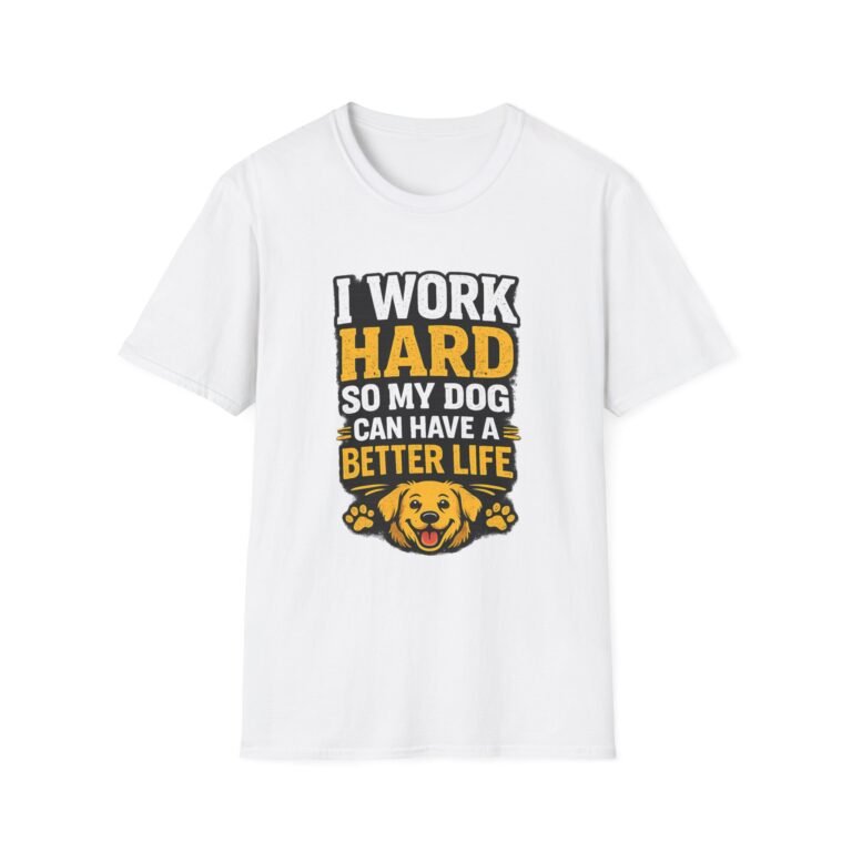 i work hard so my dog can have a better life unisex t shirt