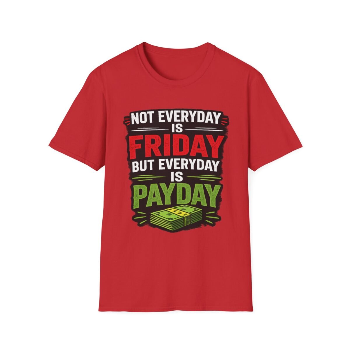 funny 'not everyday is friday, but everyday is payday' graphic unisex t‑shirt