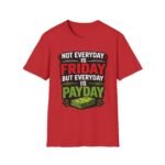 funny 'not everyday is friday, but everyday is payday' graphic unisex t‑shirt