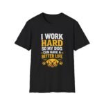 i work hard so my dog can have a better life unisex t shirt