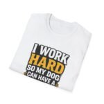 i work hard so my dog can have a better life unisex t shirt