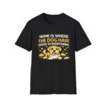 dog hair unisex t shirt — "home is where the dog hair sticks to everything" funny pet lover tee