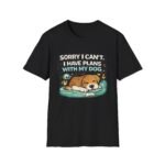 sorry i can't — i have plans with my dog unisex t shirt